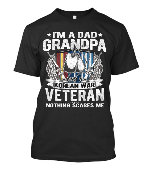 I'm A Dad Grandpa And A Korean War Veteran Nothing Scares Me T-Shirt
