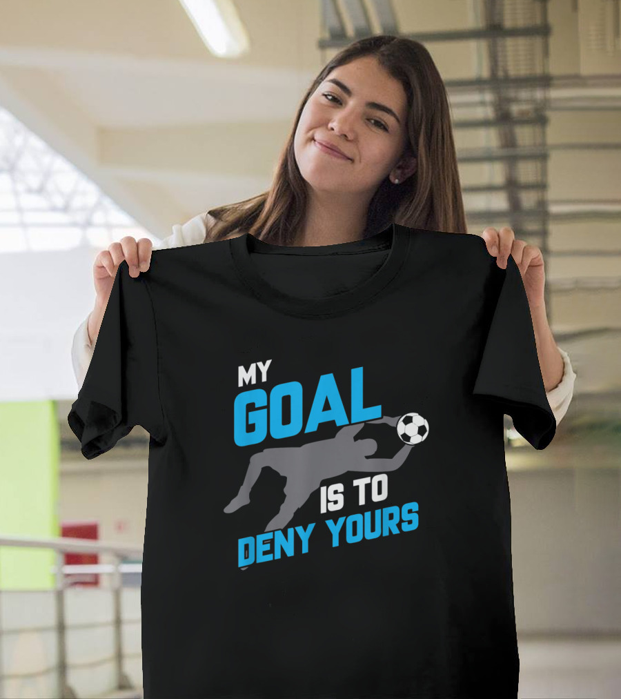 My Goal Is to Deny Yours Soccer Goalie Save T-Shirt