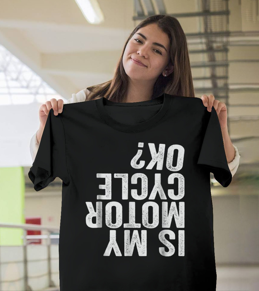 Is My Motorcycle OK Funny Motor Cycle Bike Question Text T-Shirt