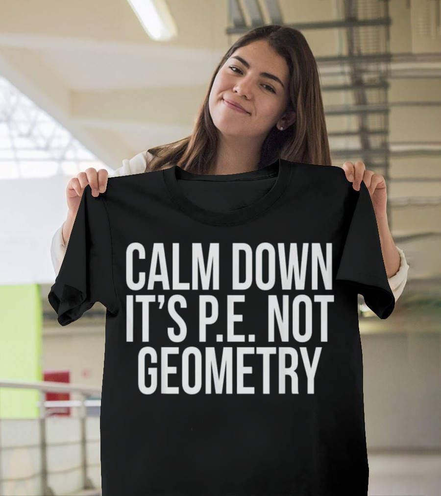 Calm Down It's PE Not Geometry Funny Sports T-Shirt
