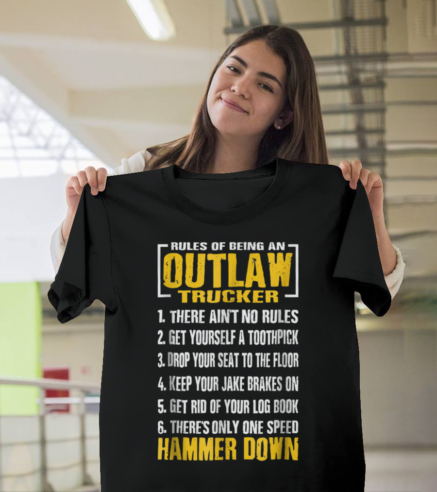 Rules of Being an Outlaw Trucker Ain't No Rules Toothpick Seat to the Floor Jake Brakes Log Book Hammer Down T-Shirt