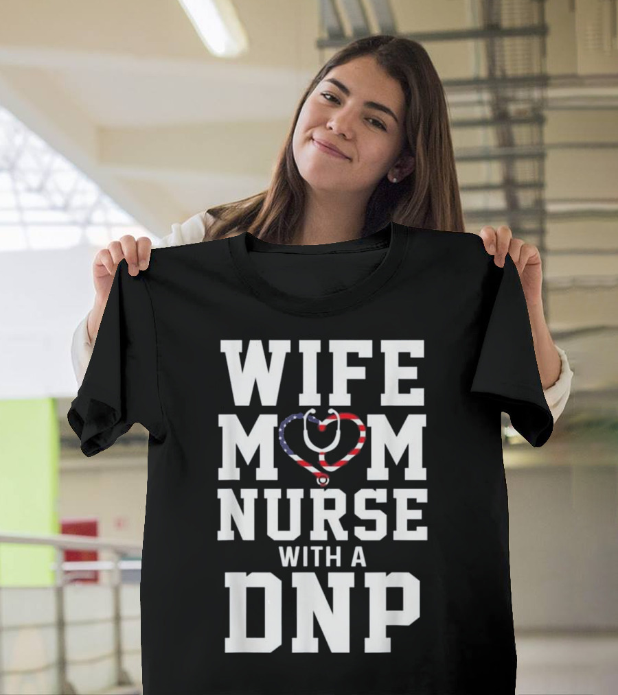 Wife Mom Nurse with a DNP Stethoscope Heart Design American Flag T-Shirt