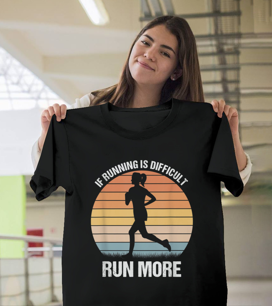 If Running Is Difficult Run More Fitness Motivation Workout T-Shirt
