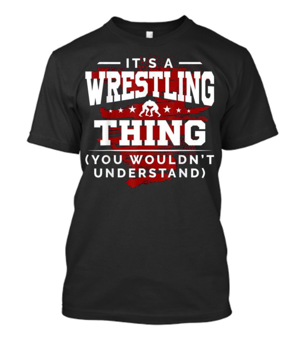 It's A Wrestling Thing You Wouldn't Understand With Wrestler And Stars T-Shirt