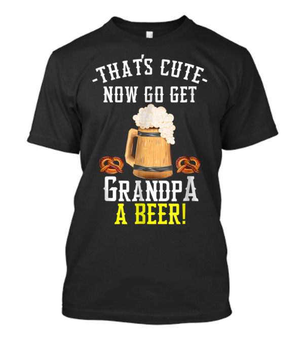 That's Cute Now Go Get Grandpa A Beer With Pretzel And Beer Mug Graphics T-Shirt