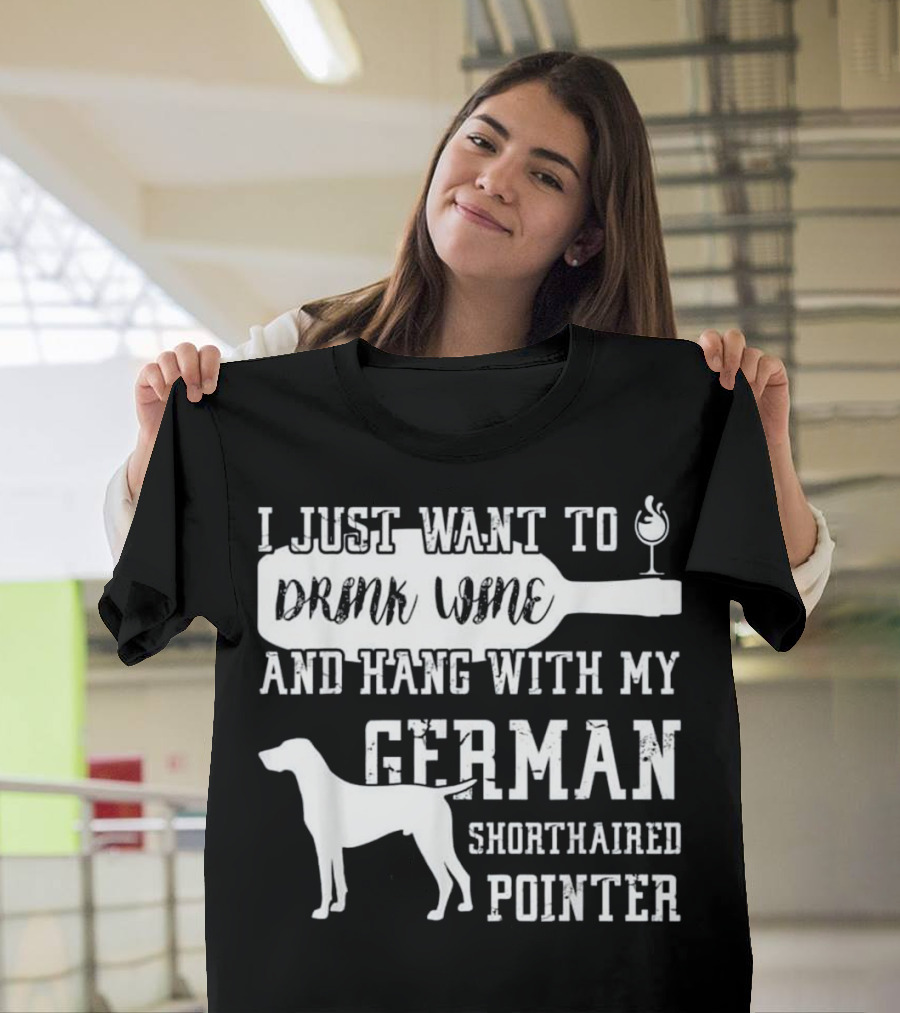 I Just Want to Drink Wine and Hang with My German Shorthaired Pointer T-Shirt