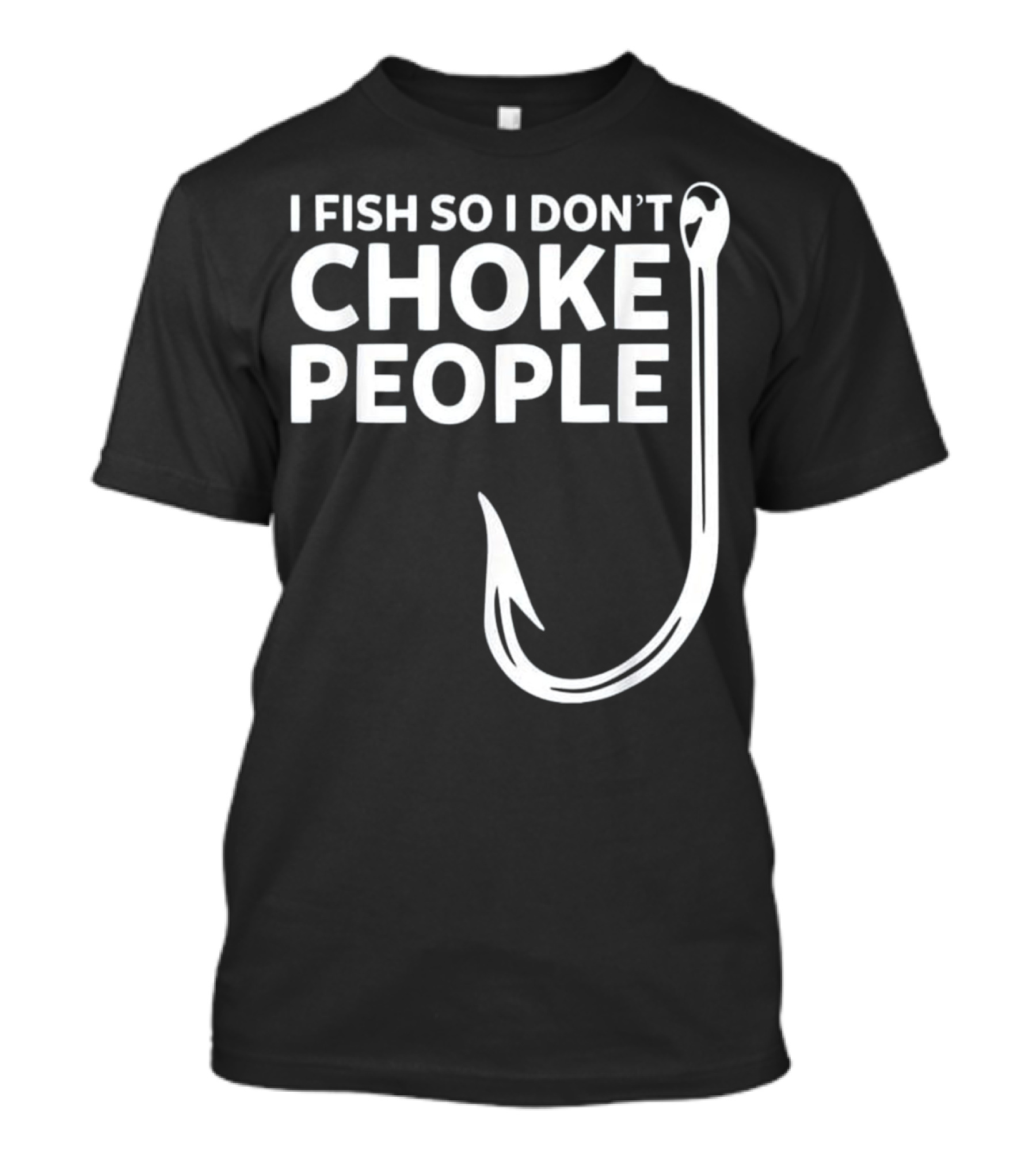 I Fish So I Don't Choke People Funny Fishing Humor With Hook T-Shirt