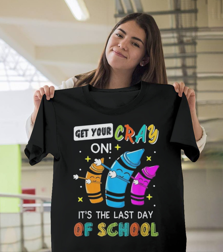 Get Your Cray On It's The Last Day Of School Crayon T-Shirt