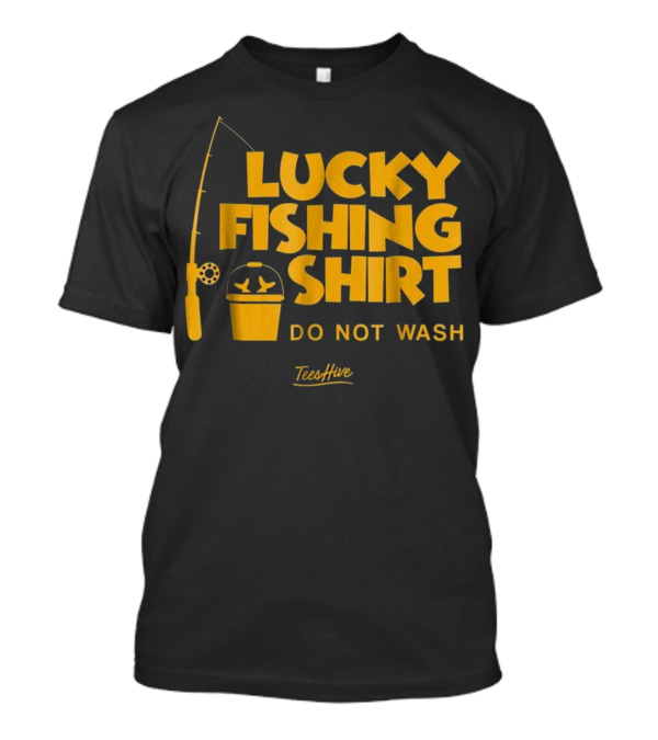 Lucky Fishing Shirt Do Not Wash TeesHive T-Shirt