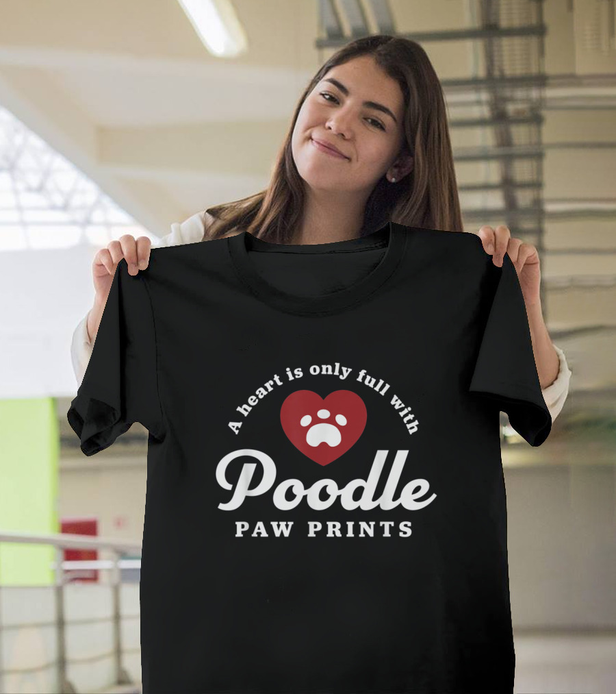 A Heart Is Only Full with Poodle Paw Prints T-Shirt