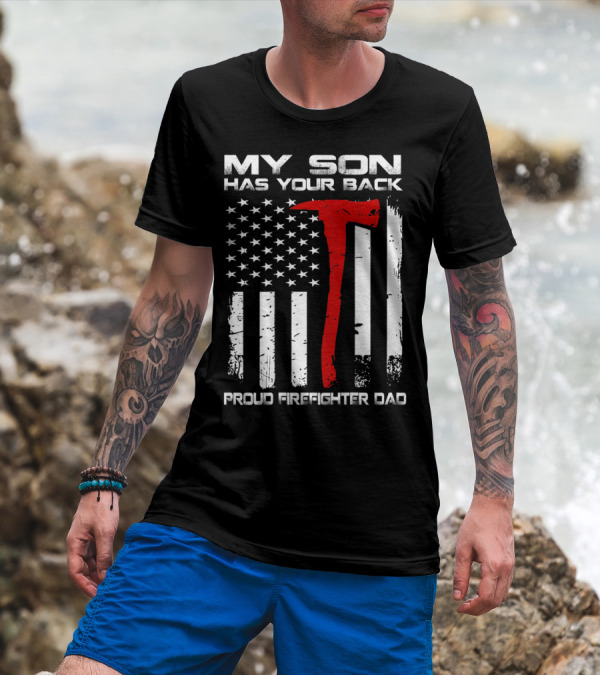 My Son Has Your Back Proud Firefighter Dad Axe American Flag T-Shirt