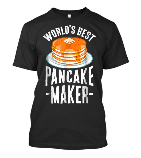World's Best Pancake Maker Fluffy Stacked Pancakes With Butter And Syrup T-Shirt