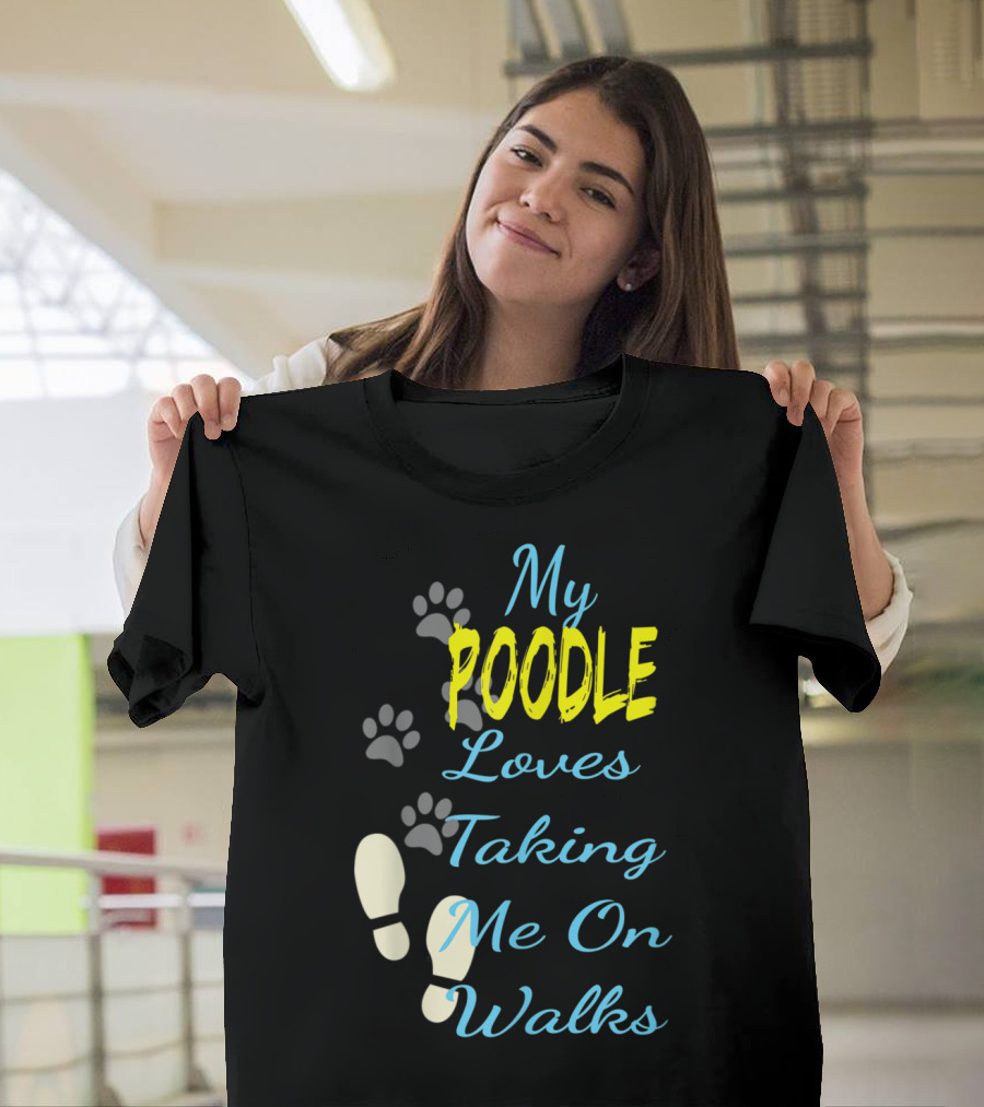 My Poodle Loves Taking Me On Walks T-Shirt