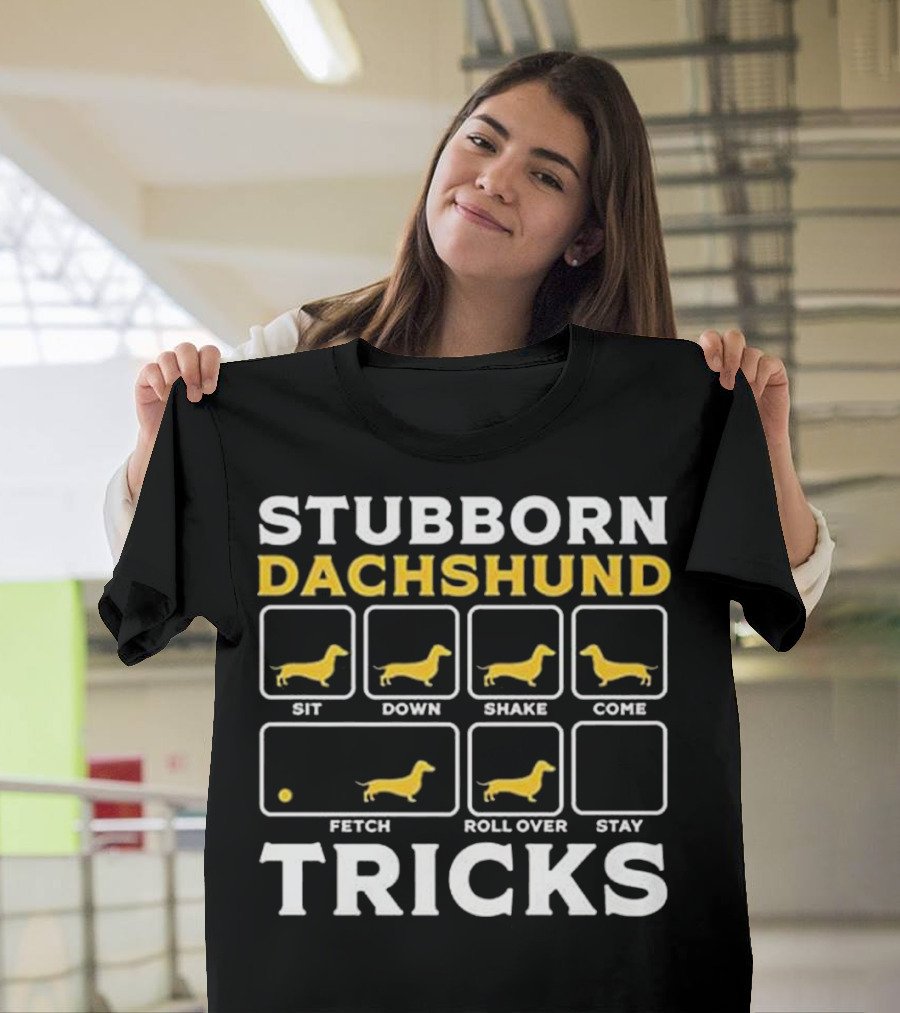 Stubborn Dachshund Tricks Sit Down Shake Come Fetch Roll Over Stay T-Shirt