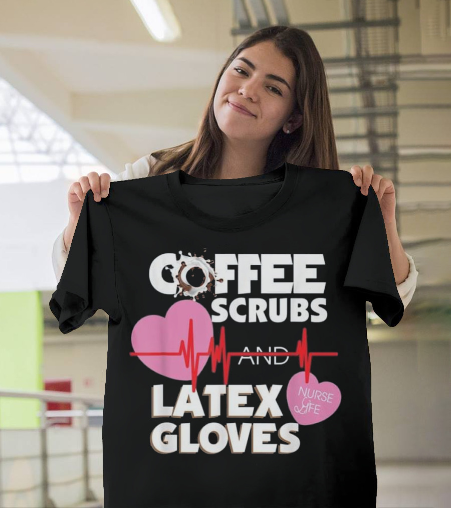 Coffee Scrubs and Latex Gloves Nurse Life Heartbeat T-Shirt