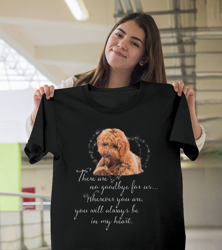 There Are No Goodbye For Us Wherever You Are You Will Always Be In My Heart Poodle T-Shirt