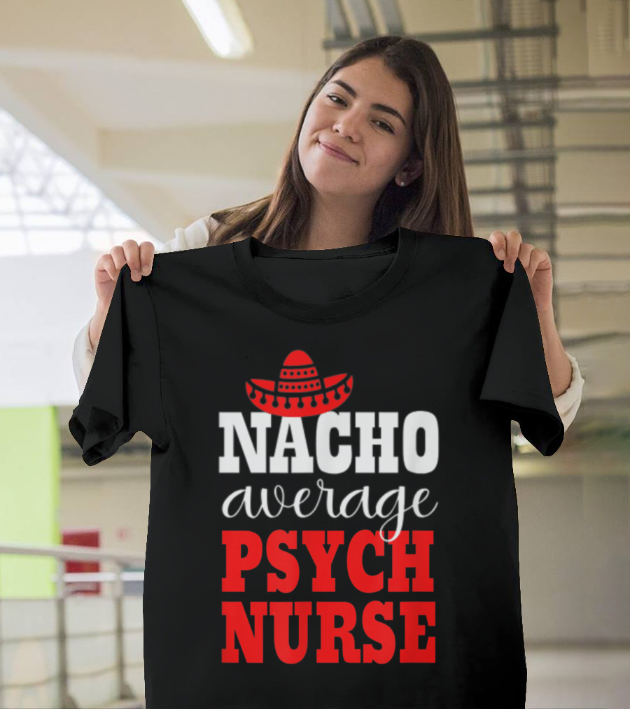 Nacho Average Psych Nurse Sombrero T-Shirt