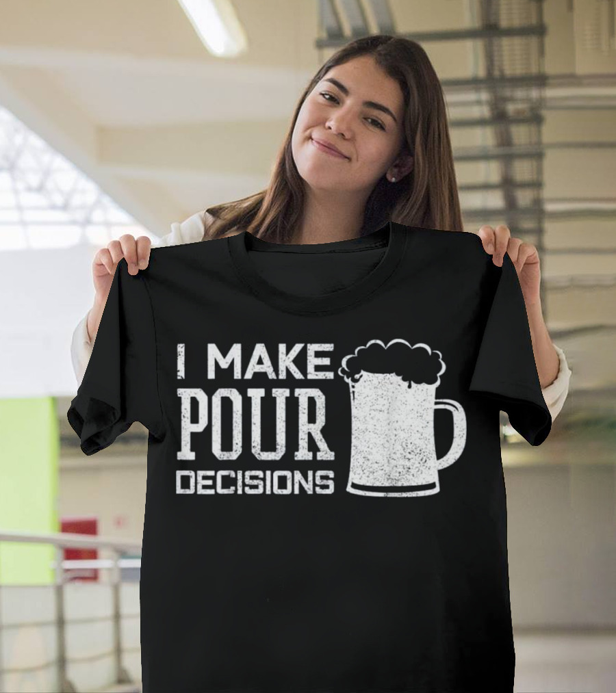 Funny I Make Pour Decisions Beer Mug T-Shirt