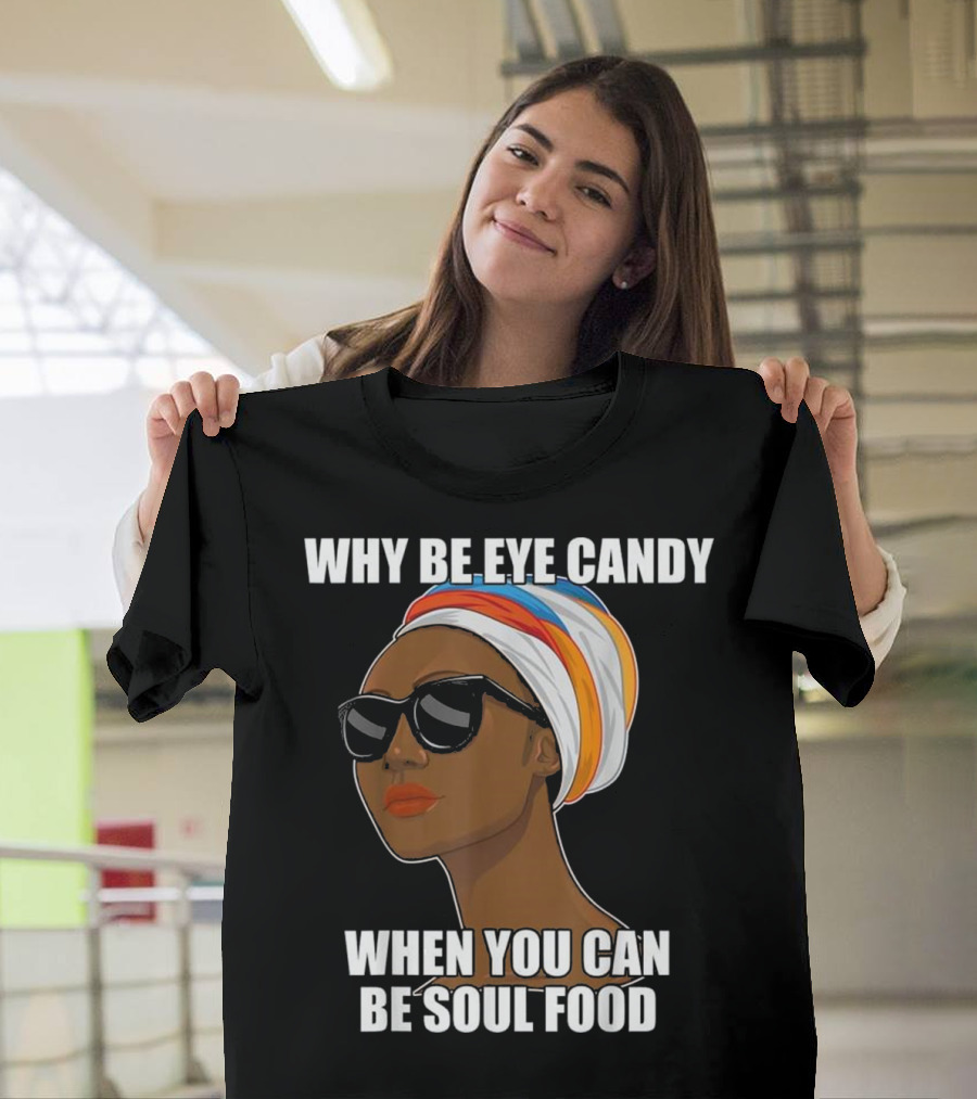 Why Be Eye Candy When You Can Be Soul Food Sunglasses Head Wrap T-Shirt