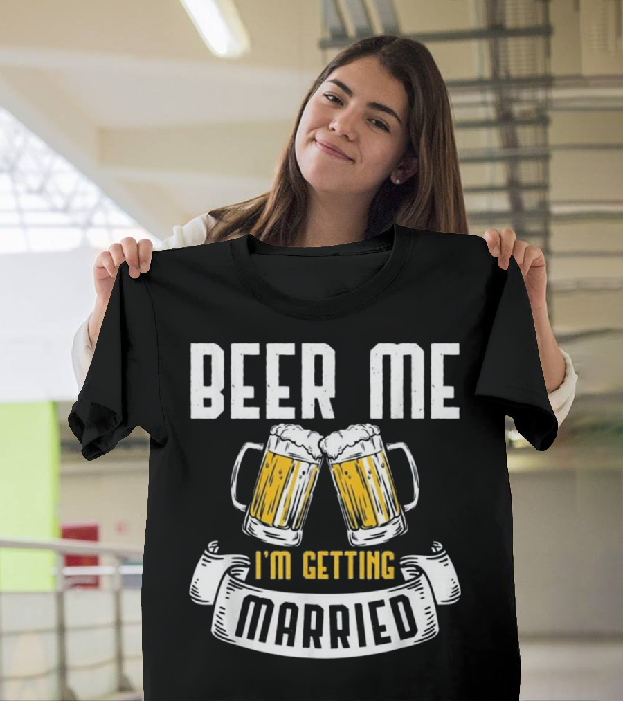 Beer Me I'm Getting Married Wedding Drink Beer Mugs T-Shirt