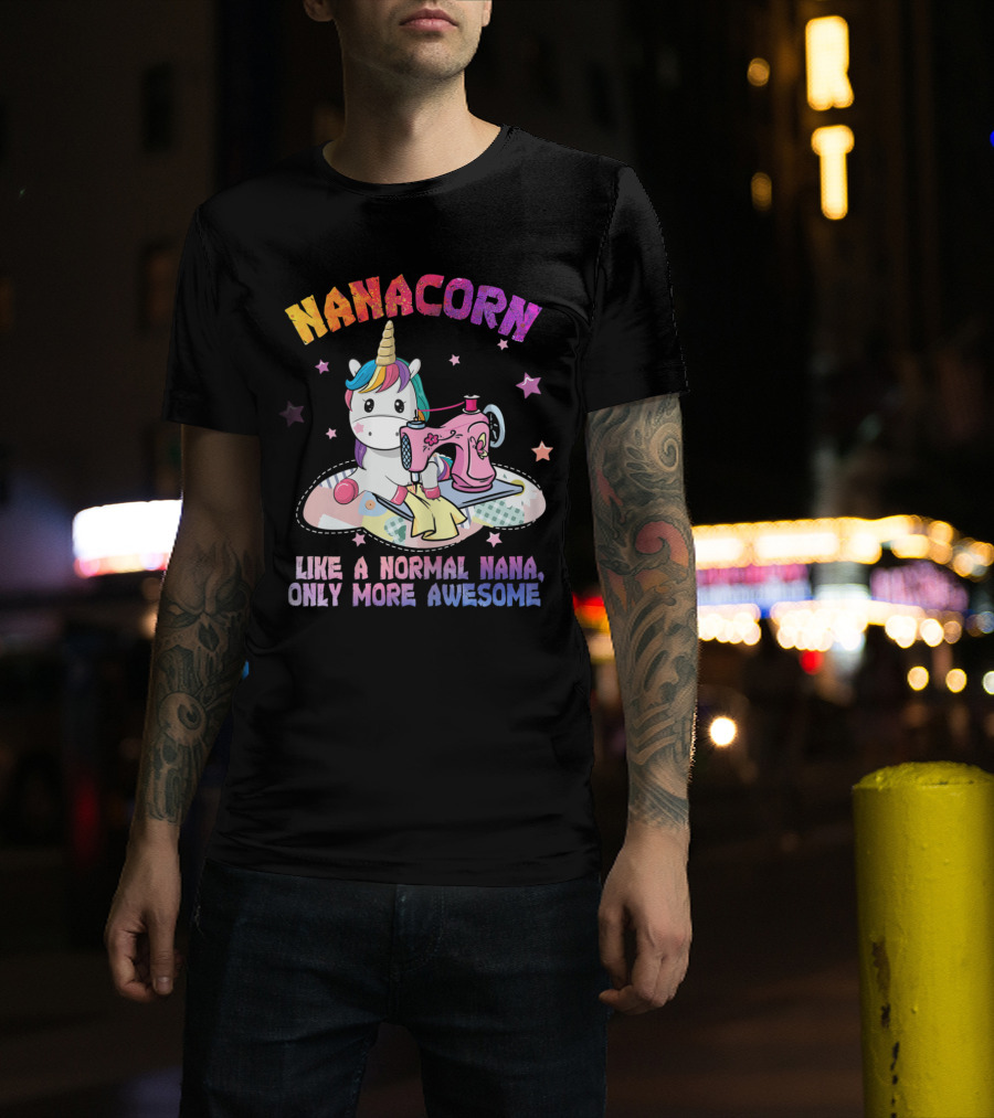 NANACORN Like A Normal Nana Only More Awesome Unicorn Sewing Machine T-Shirt