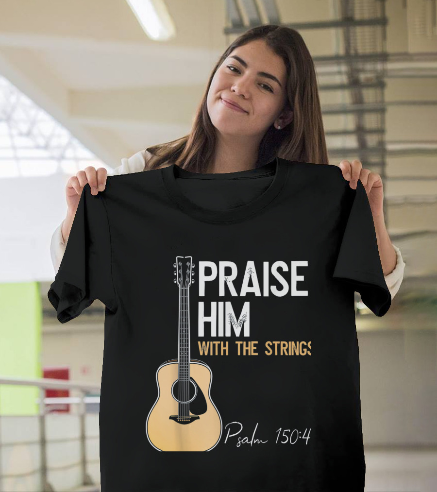 Praise Him With The Strings Christian Guitar Psalm 150:4 T-Shirt