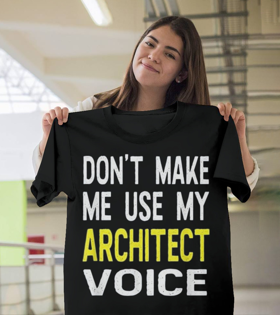 DON'T MAKE ME USE MY ARCHITECT VOICE T-Shirt