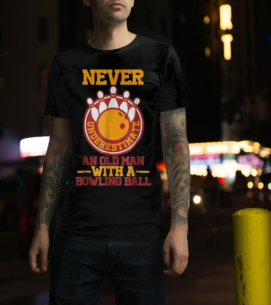 Never Underestimate An Old Man With A Bowling Ball T-Shirt