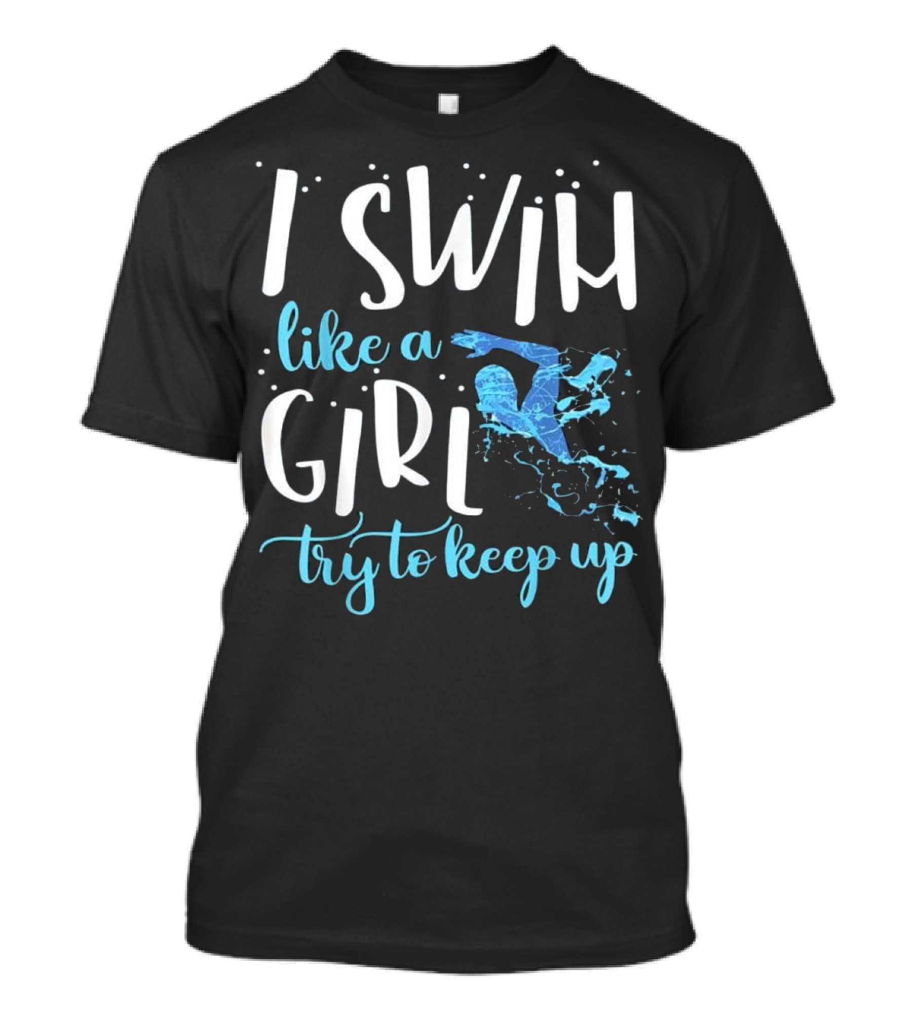 Swim Like A Girl Try To Keep Up Swimming T-Shirt