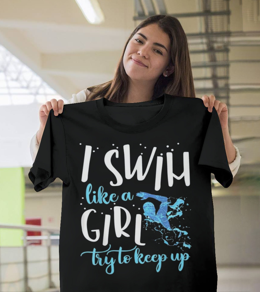 Swim Like A Girl Try To Keep Up Swimming T-Shirt