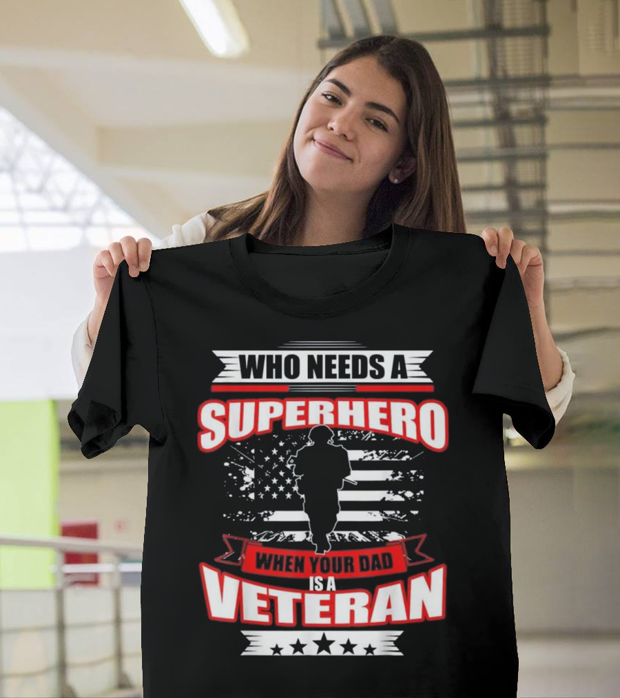 Who Needs a Superhero When Your Dad Is a Veteran T-Shirt