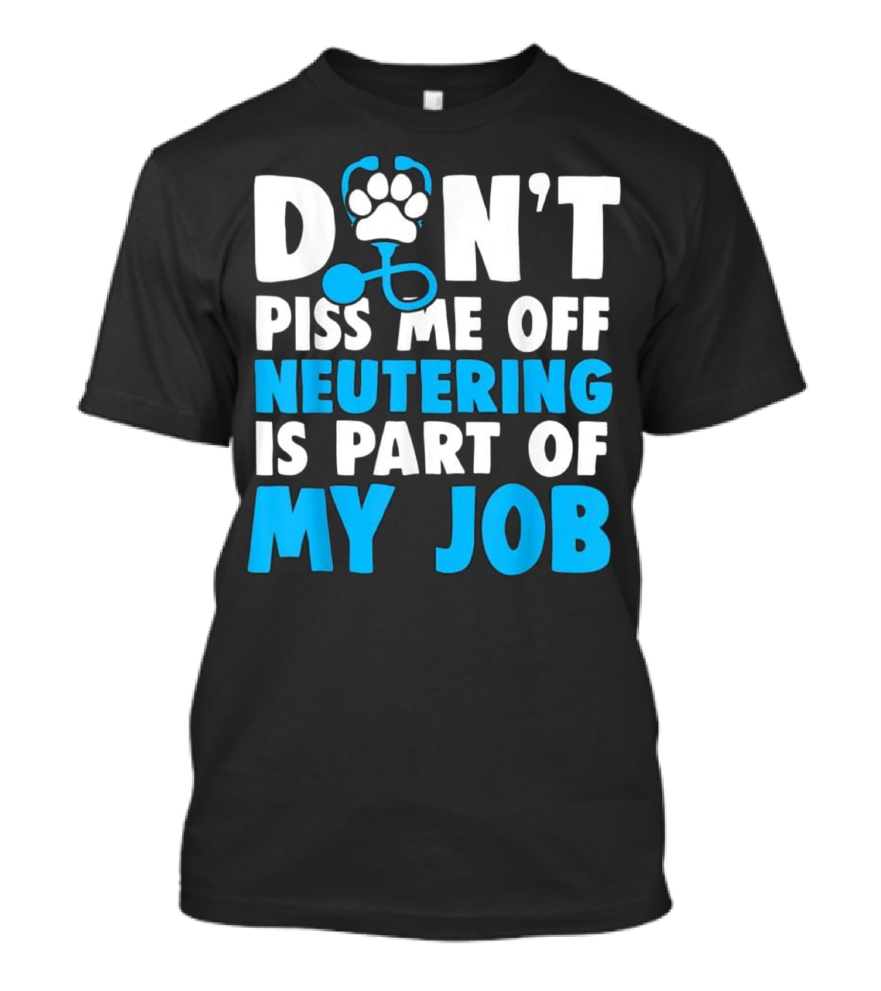 DON'T Piss Me Off Neutering Is Part Of My Job T-Shirt