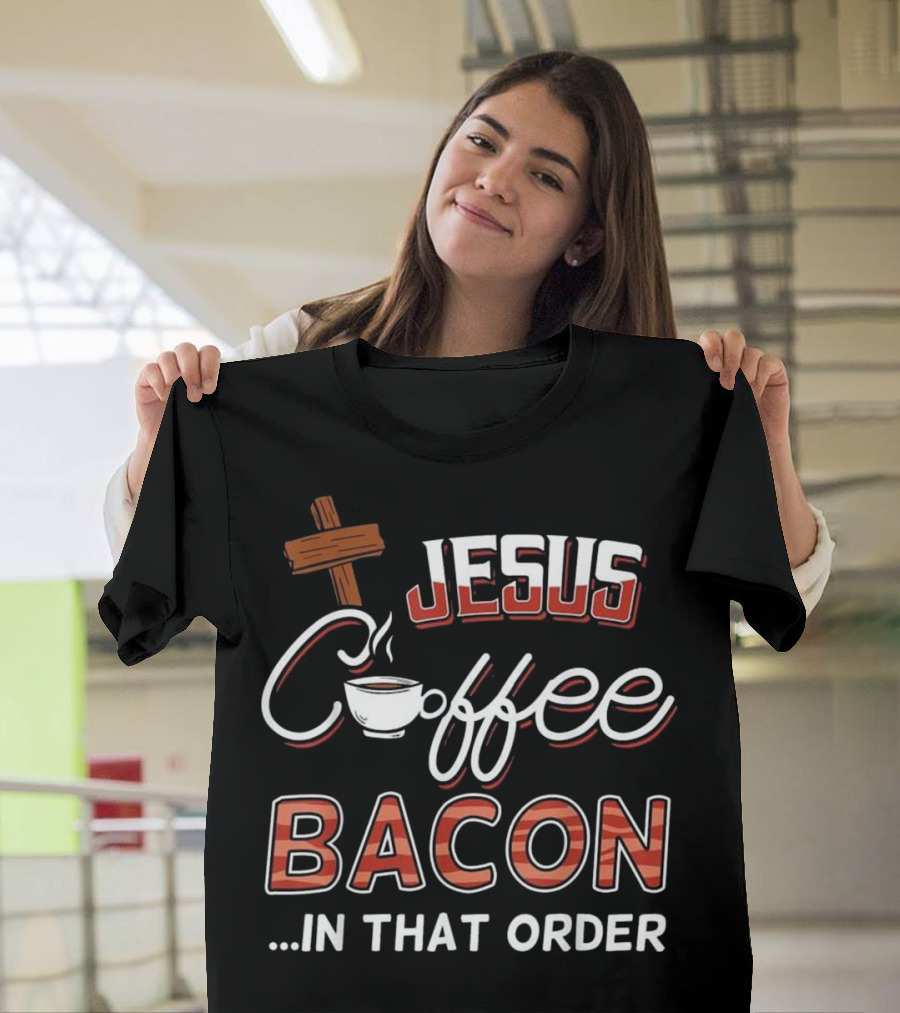 Jesus Coffee Bacon In That Order Christian Religi T-Shirt