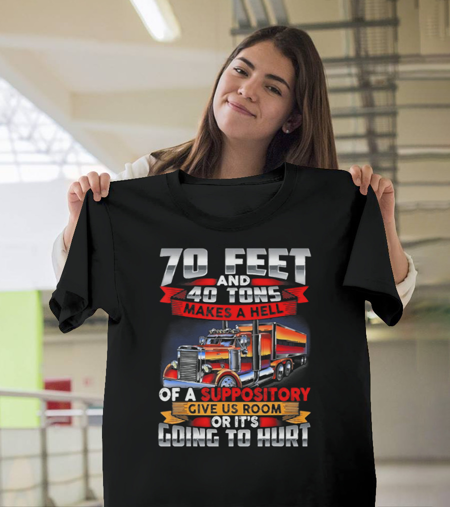 70 Feet 40 Tons Makes a Hell of a Suppository Give Us Room or It's Going to Hurt Truck T-Shirt