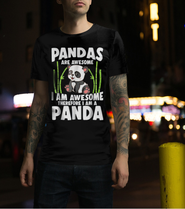 Pandas Are Awesome I Am Awesome Therefore I Am A Panda T-Shirt