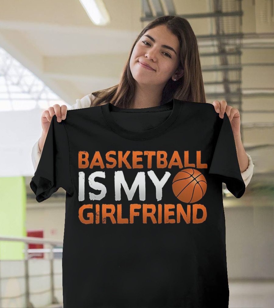 Basketball Is My Girlfriend Sport Play Cool Basketball T-Shirt