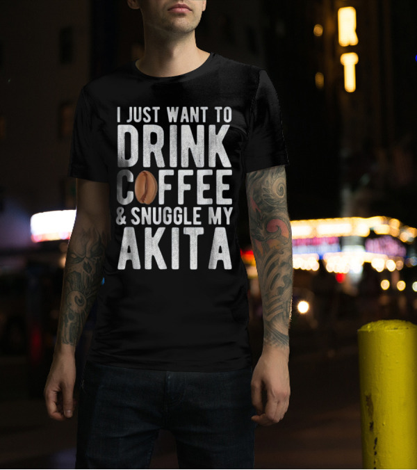 I Just Want To Drink Coffee And Snuggle My Akita T-Shirt