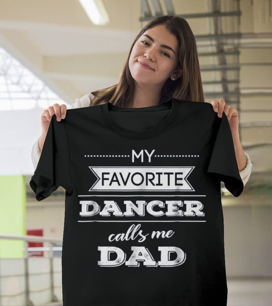 My Favorite Dancer Calls Me Dad T-Shirt
