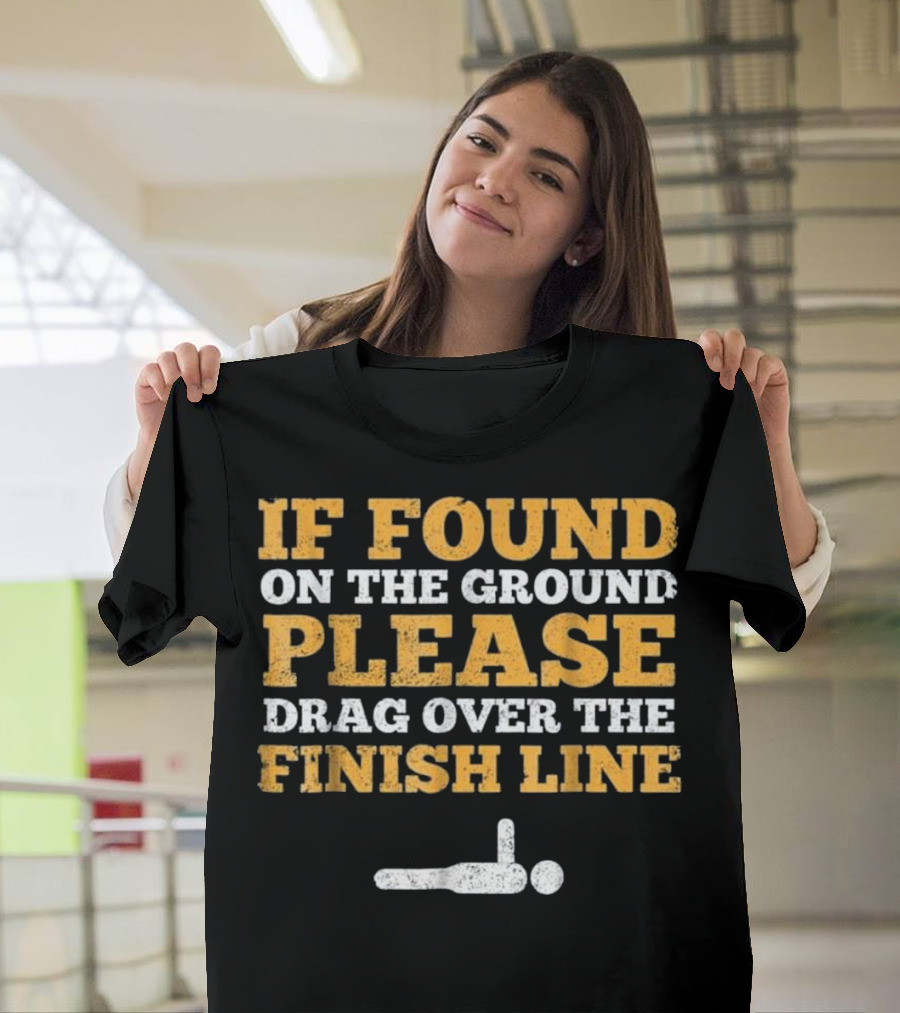 Marathon Funny If Found On the Ground Please Drag Over the Finish Line T-Shirt