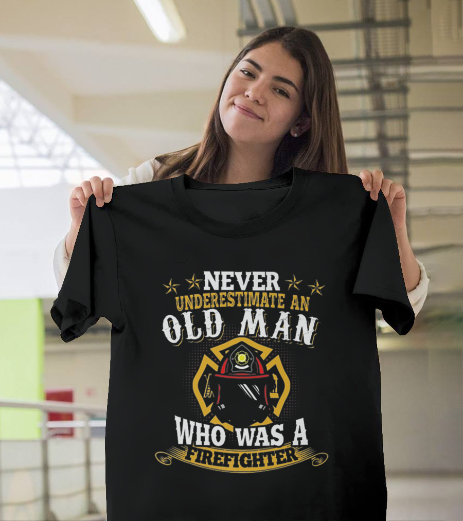 Never Underestimate An Old Man Who Was A Firefighter T-Shirt