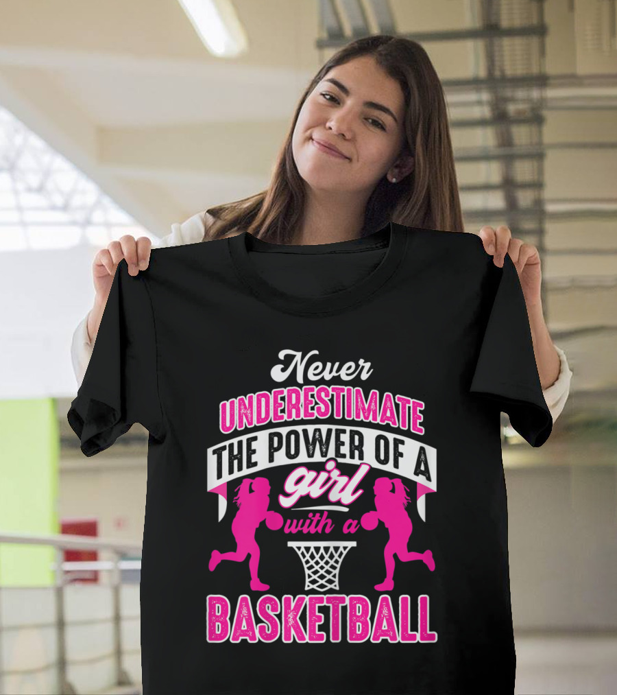 Never Underestimate the Power of a Girl with a Basketball T-Shirt