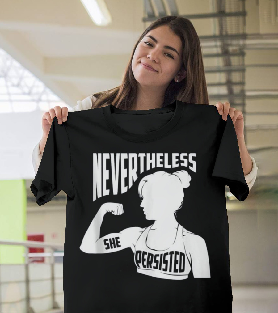 NEVERTHELESS SHE PERSISTED Empowerment T-Shirt