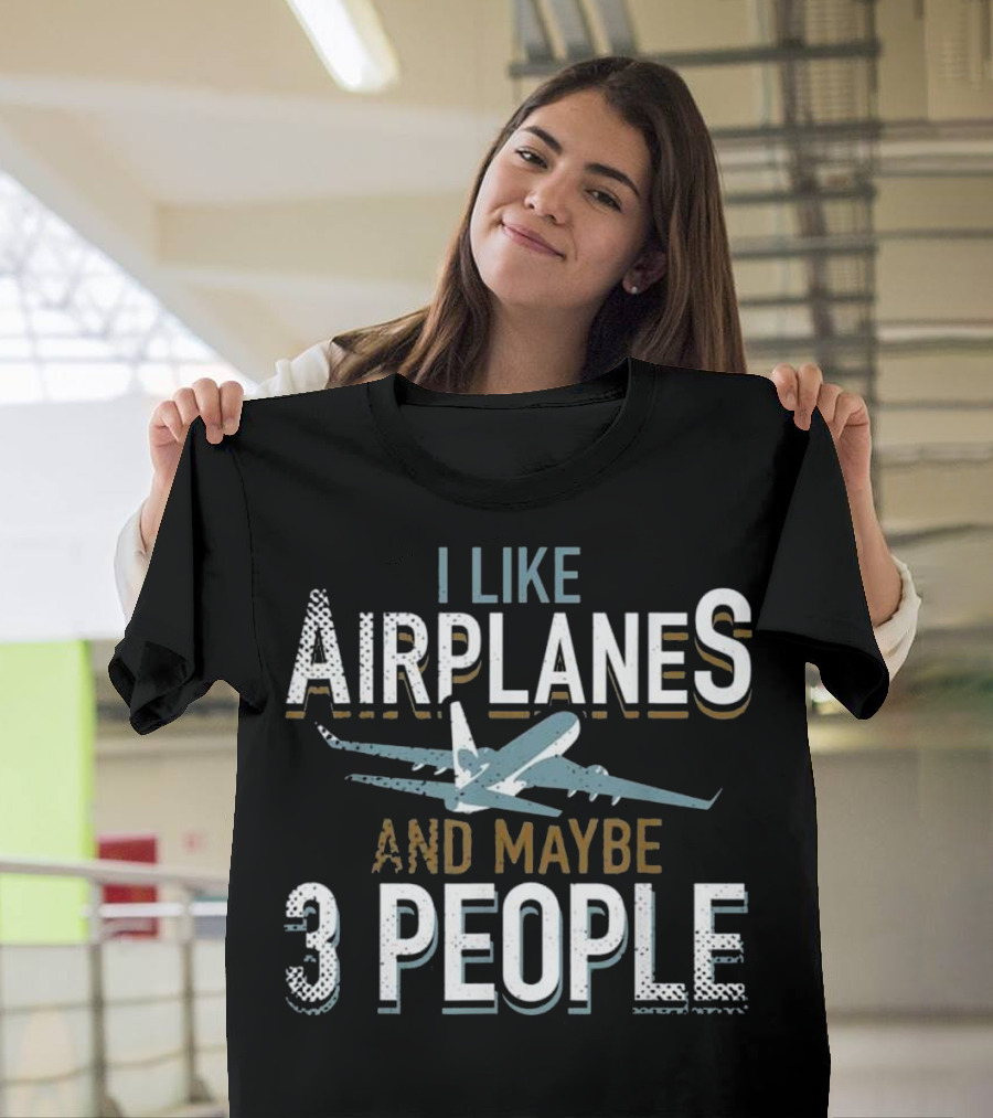 I Like Airplanes And Maybe 3 People T-Shirt