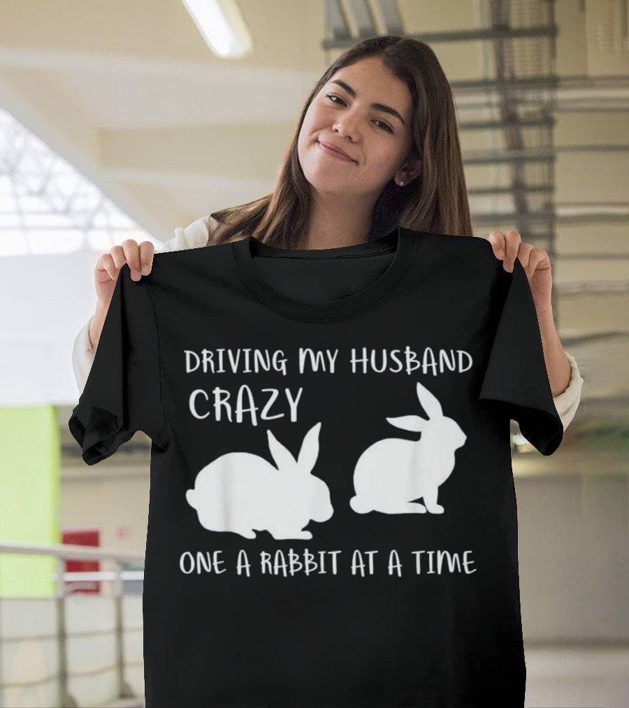 Driving My Husband Crazy One Rabbit at a Time T-Shirt