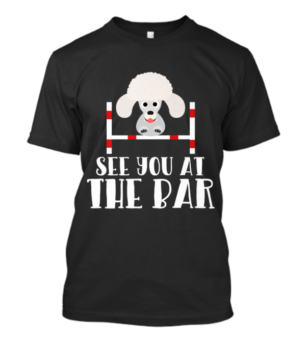 Funny Poodle Dog Agility See You At The Bar T-Shirt