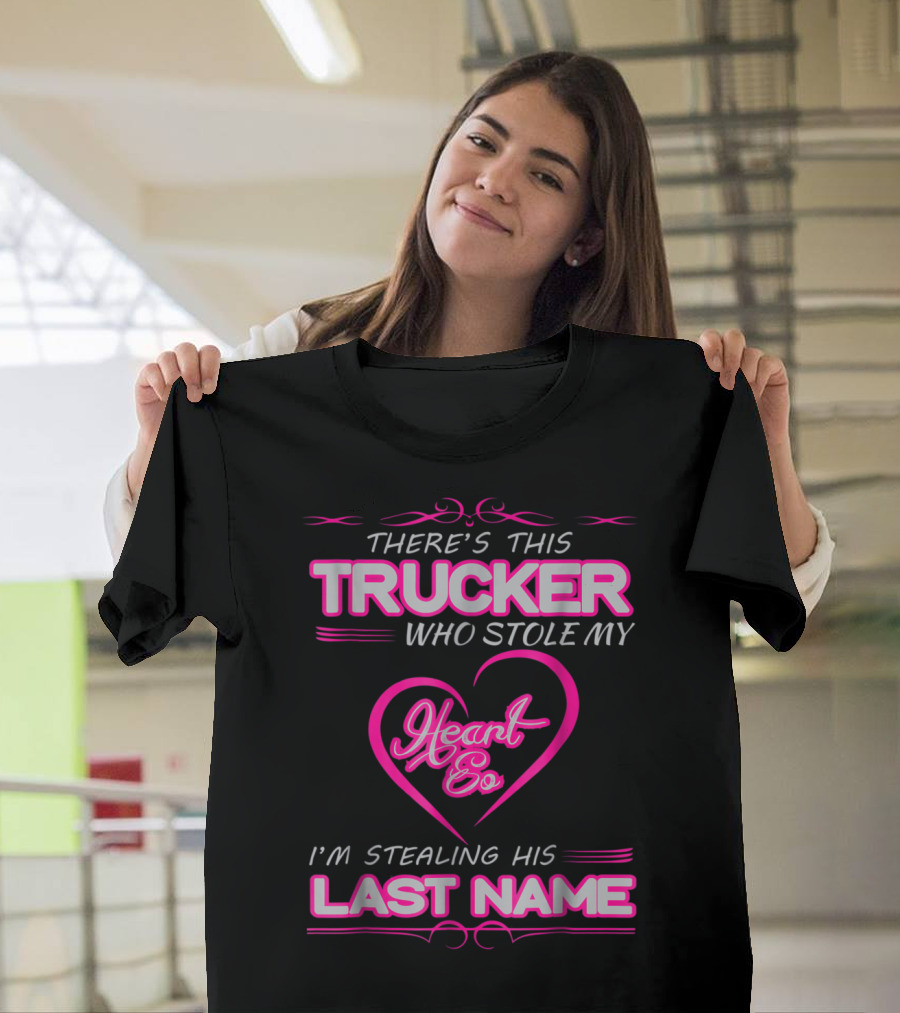 THERE'S THIS TRUCKER WHO STOLE MY HEART SO I'M STEALING HIS LAST NAME T-Shirt