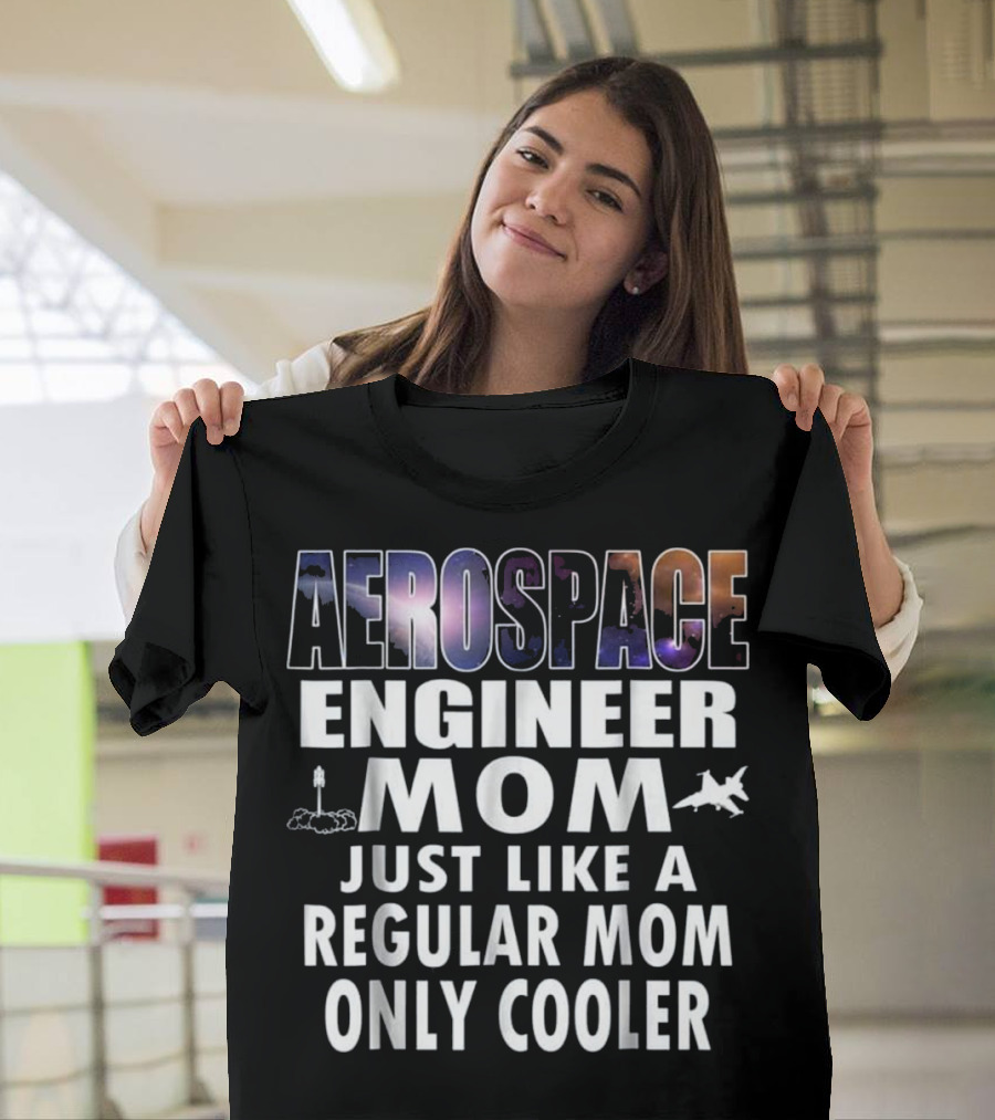 Aerospace Engineer Mom Just Like a Regular Mom Only Cooler T-Shirt