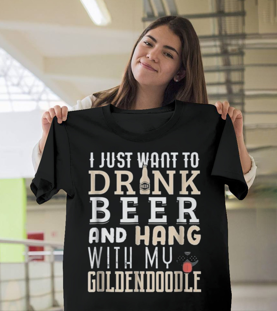 I Just Want to Drink Beer and Hang with My Goldendoodle T-Shirt