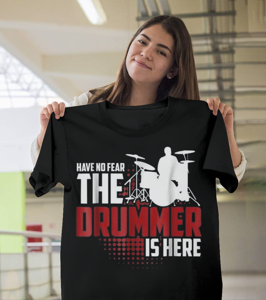 Have No Fear The Drummer Is Here T-Shirt