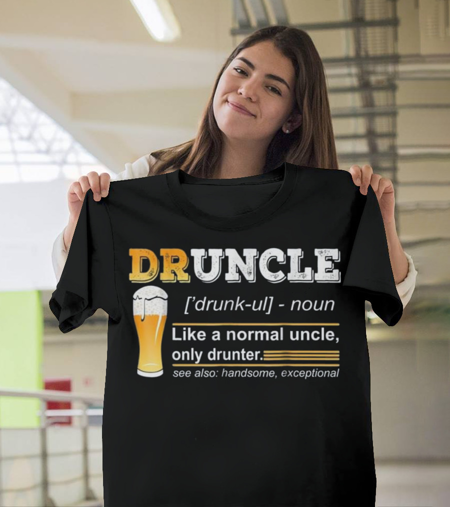 DRUNCLE Beer Definition Like a Normal Uncle Only Drunker Handsome Exceptional T-Shirt
